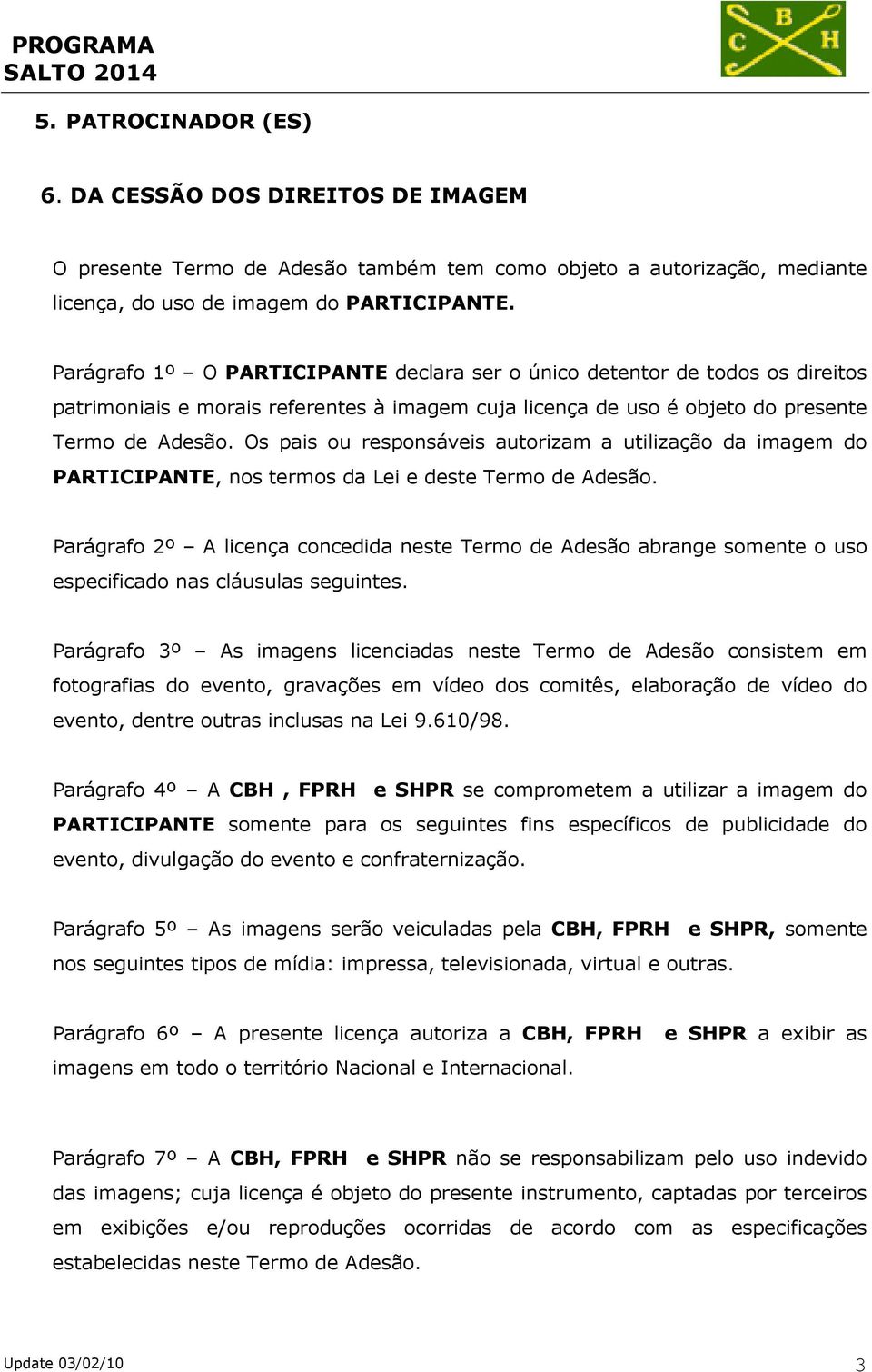 Os pais ou responsáveis autorizam a utilização da imagem do PARTICIPANTE, nos termos da Lei e deste Termo de Adesão.