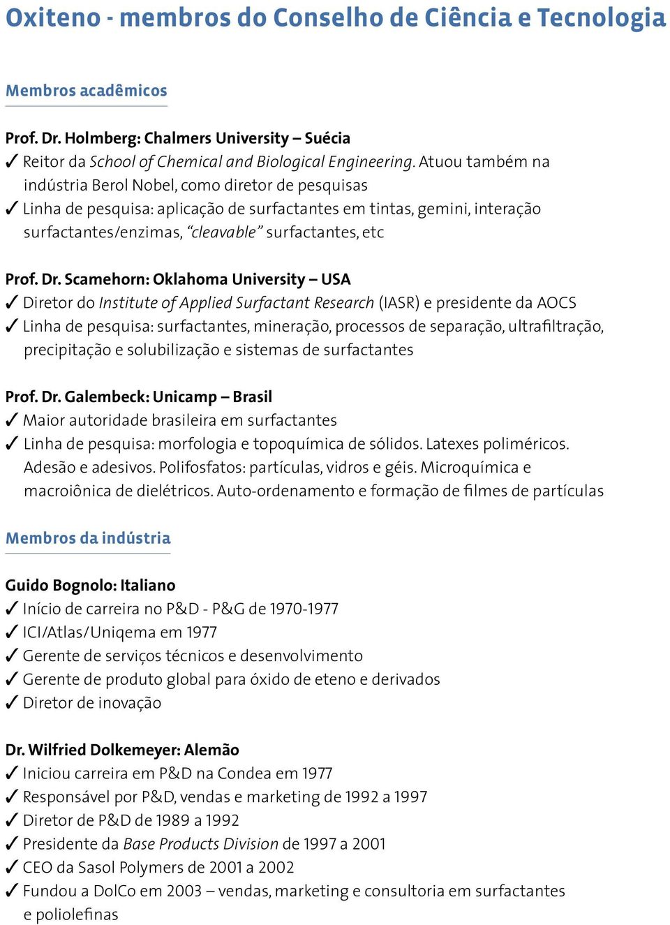 Scamehorn: Oklahoma University USA Diretor do Institute of Applied Surfactant Research (IASR) e presidente da AOCS Linha de pesquisa: surfactantes, mineração, processos de separação, ultrafiltração,