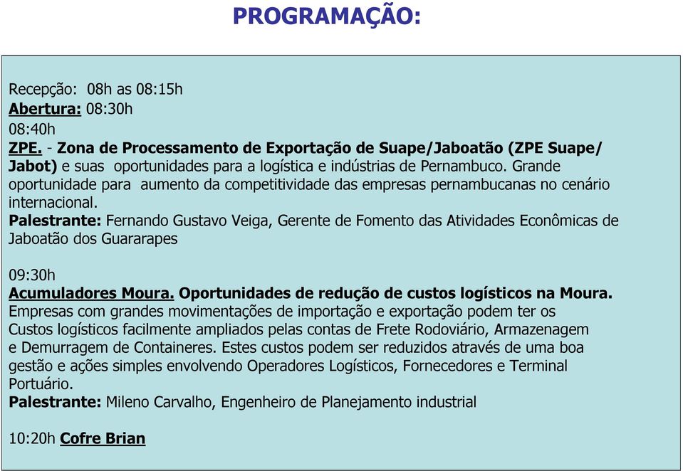 Palestrante: Fernando Gustavo Veiga, Gerente de Fomento das Atividades Econômicas de Jaboatão dos Guararapes 09:30h Acumuladores Moura. Oportunidades de redução de custos logísticos na Moura.