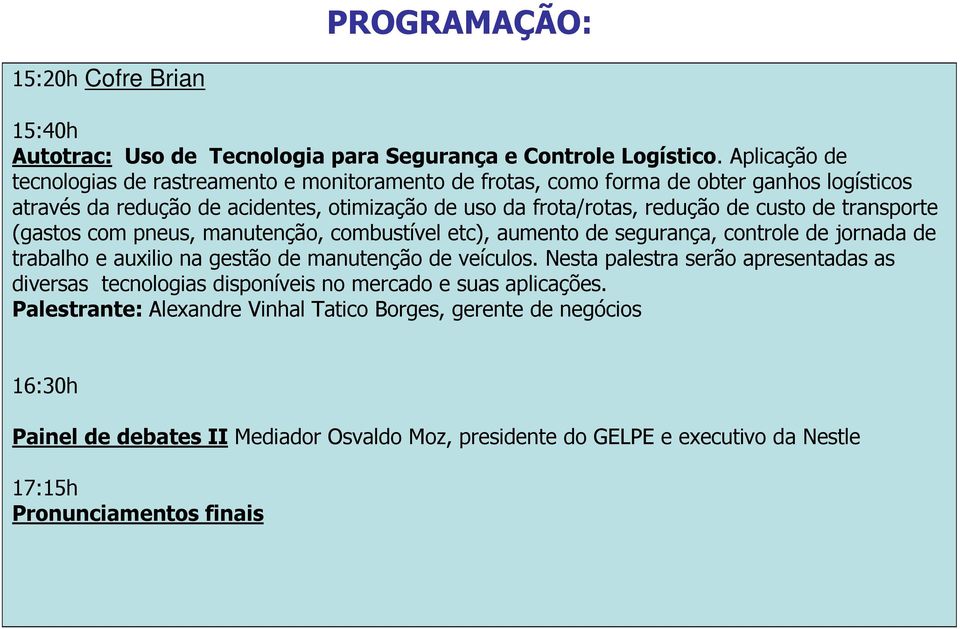 de custo de transporte (gastos com pneus, manutenção, combustível etc), aumento de segurança, controle de jornada de trabalho e auxilio na gestão de manutenção de veículos.