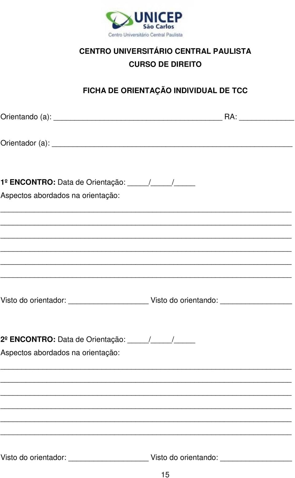 abordados na orientação: Visto do orientador: Visto do orientando: 2º ENCONTRO: Data de