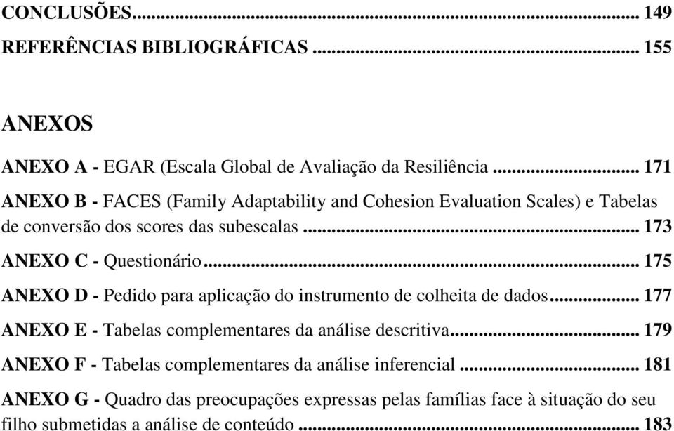 .. 173 ANEXO C - Questionário... 175 ANEXO D - Pedido para aplicação do instrumento de colheita de dados.