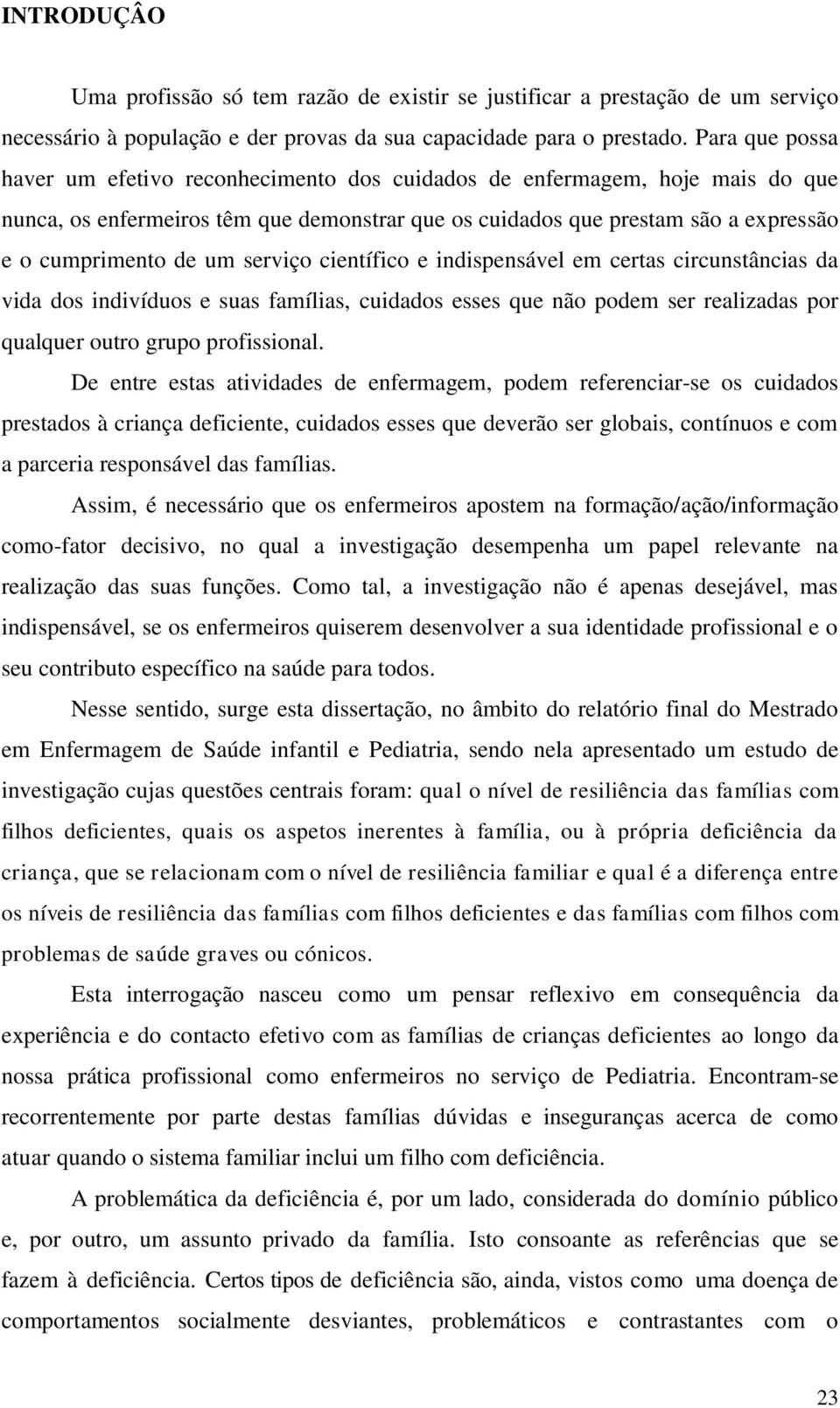 serviço científico e indispensável em certas circunstâncias da vida dos indivíduos e suas famílias, cuidados esses que não podem ser realizadas por qualquer outro grupo profissional.