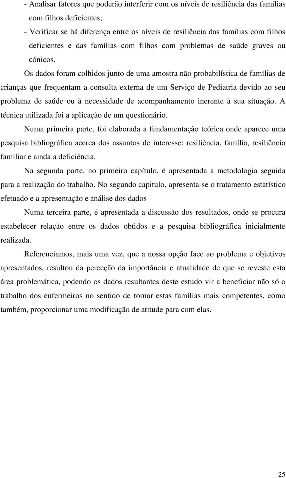 Os dados foram colhidos junto de uma amostra não probabilística de famílias de crianças que frequentam a consulta externa de um Serviço de Pediatria devido ao seu problema de saúde ou à necessidade