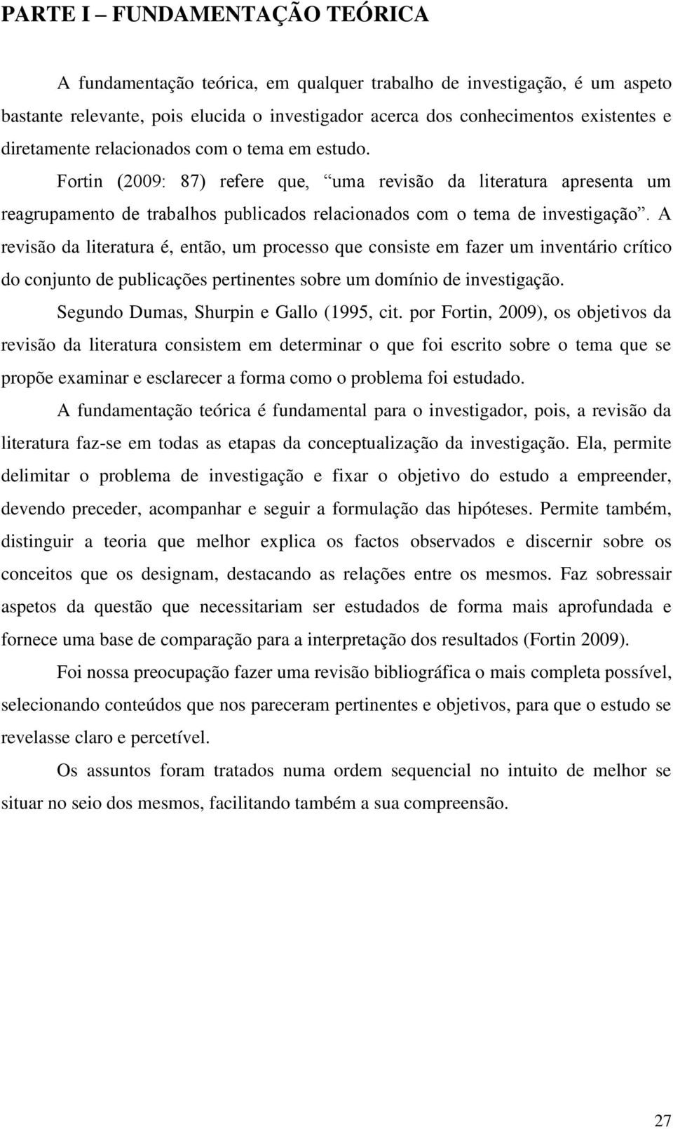 A revisão da literatura é, então, um processo que consiste em fazer um inventário crítico do conjunto de publicações pertinentes sobre um domínio de investigação.