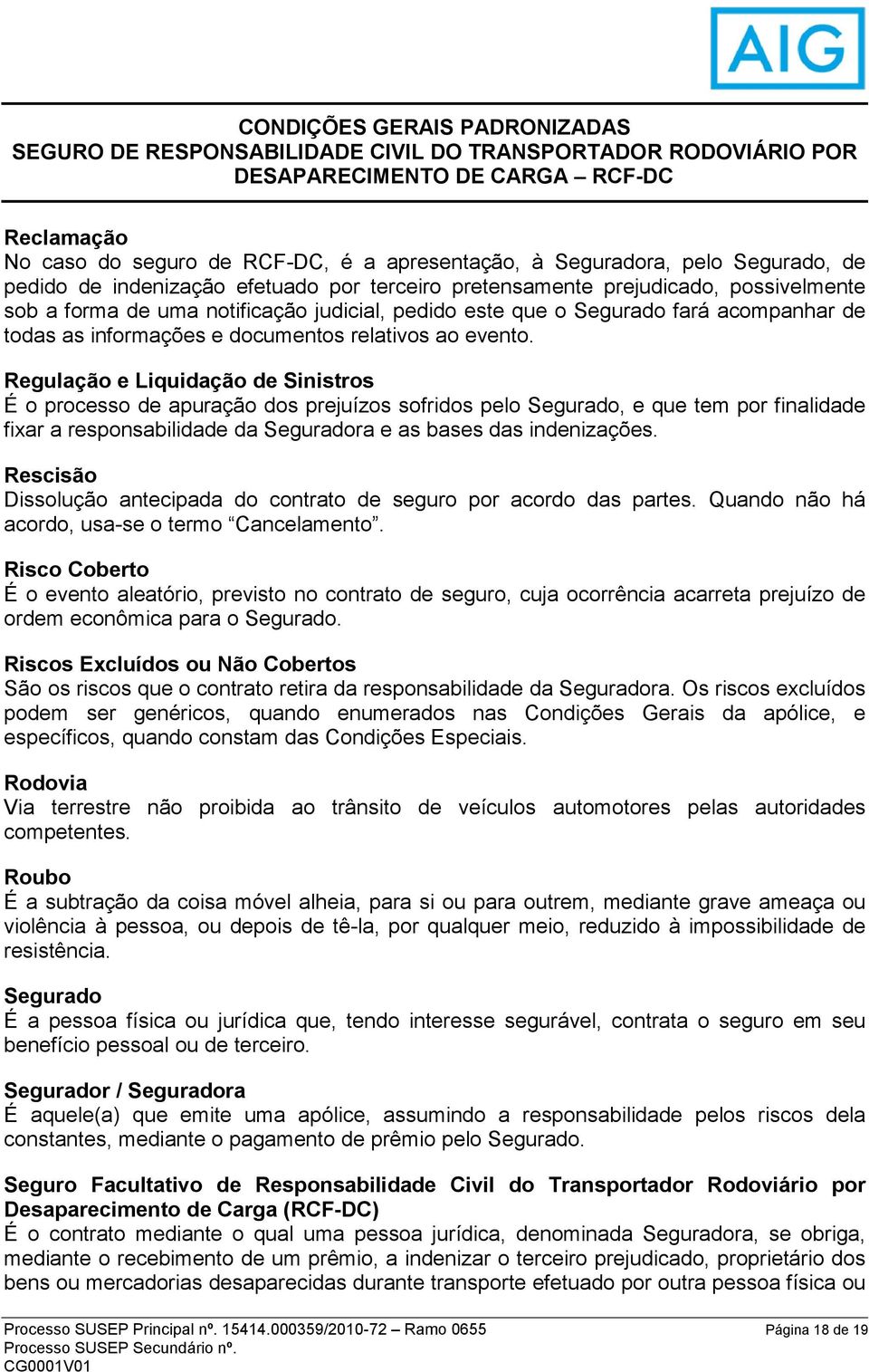 Regulação e Liquidação de Sinistros É o processo de apuração dos prejuízos sofridos pelo Segurado, e que tem por finalidade fixar a responsabilidade da Seguradora e as bases das indenizações.