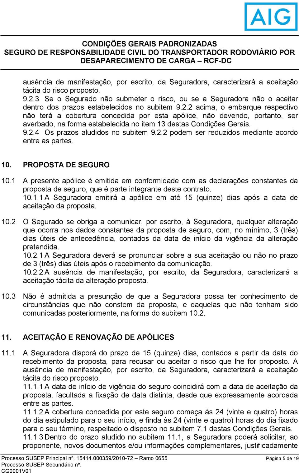 2 acima, o embarque respectivo não terá a cobertura concedida por esta apólice, não devendo, portanto, ser averbado, na forma estabelecida no item 13 destas Condições Gerais. 9.2.4 Os prazos aludidos no subitem 9.