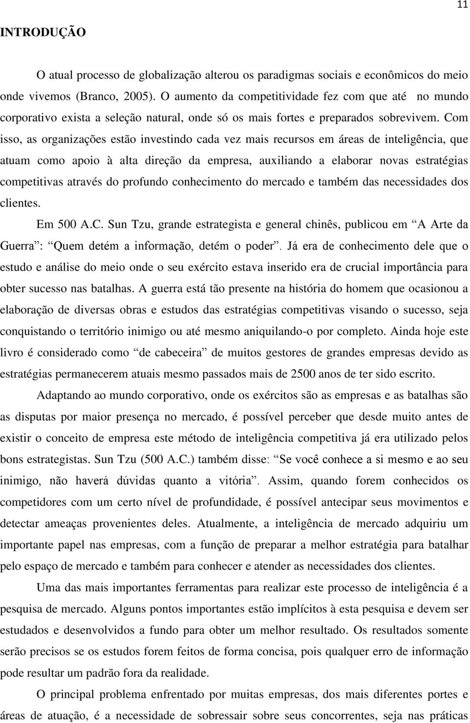 Com isso, as organizações estão investindo cada vez mais recursos em áreas de inteligência, que atuam como apoio à alta direção da empresa, auxiliando a elaborar novas estratégias competitivas