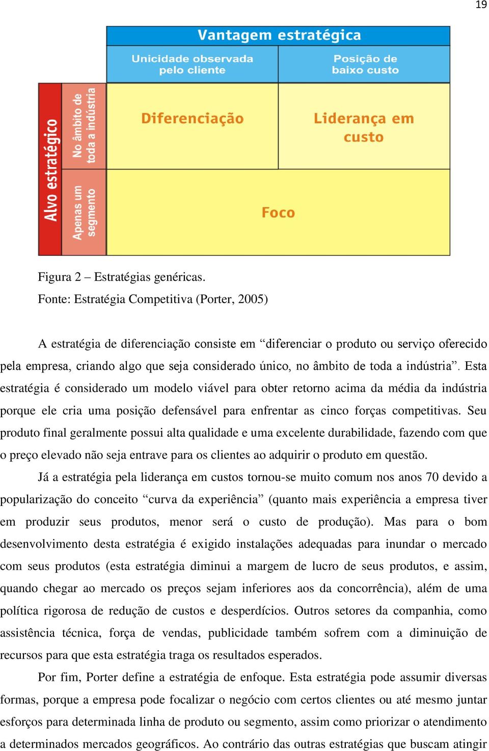 toda a indústria. Esta estratégia é considerado um modelo viável para obter retorno acima da média da indústria porque ele cria uma posição defensável para enfrentar as cinco forças competitivas.