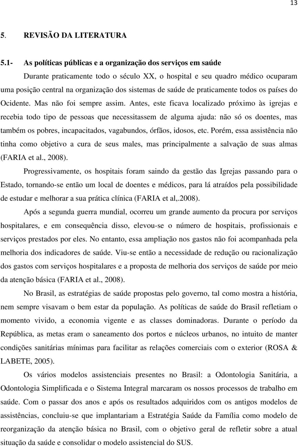 de praticamente todos os países do Ocidente. Mas não foi sempre assim.