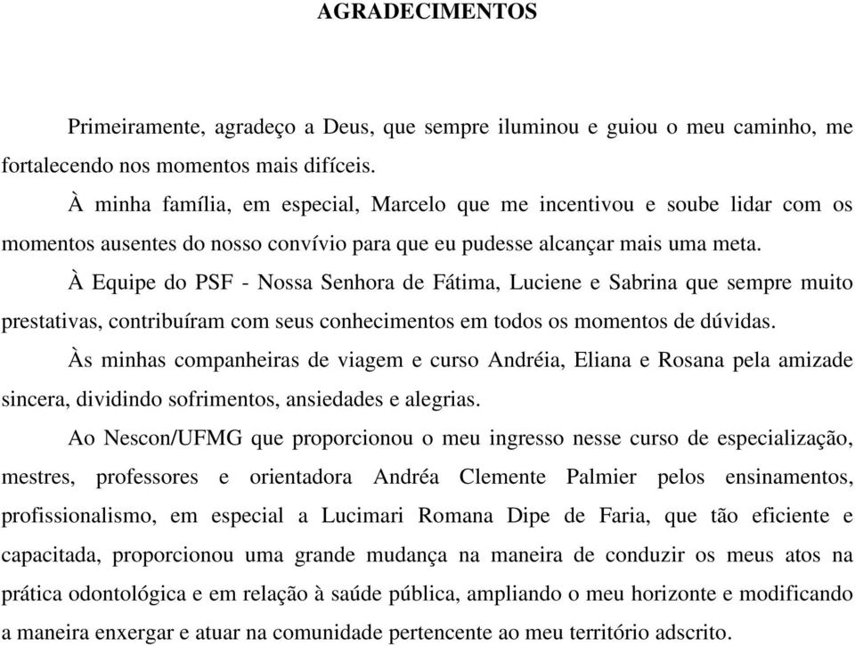 À Equipe do PSF - Nossa Senhora de Fátima, Luciene e Sabrina que sempre muito prestativas, contribuíram com seus conhecimentos em todos os momentos de dúvidas.