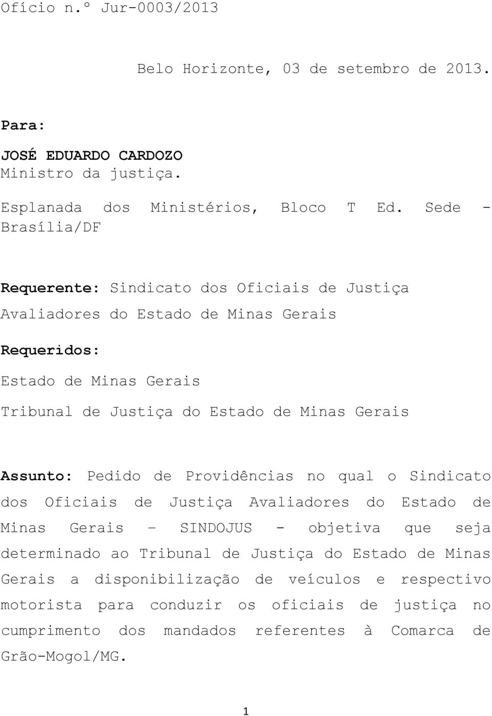 Minas Gerais Assunto: Pedido de Providências no qual o Sindicato dos Oficiais de Justiça Avaliadores do Estado de Minas Gerais SINDOJUS - objetiva que seja determinado ao