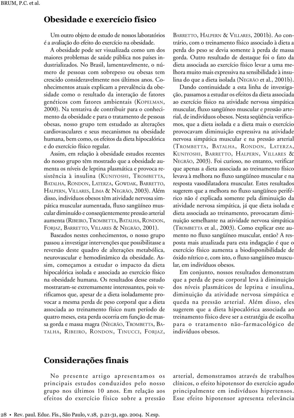 No Brasil, lamentavelmente, o número de pessoas com sobrepeso ou obesas tem crescido consideravelmente nos últimos anos.