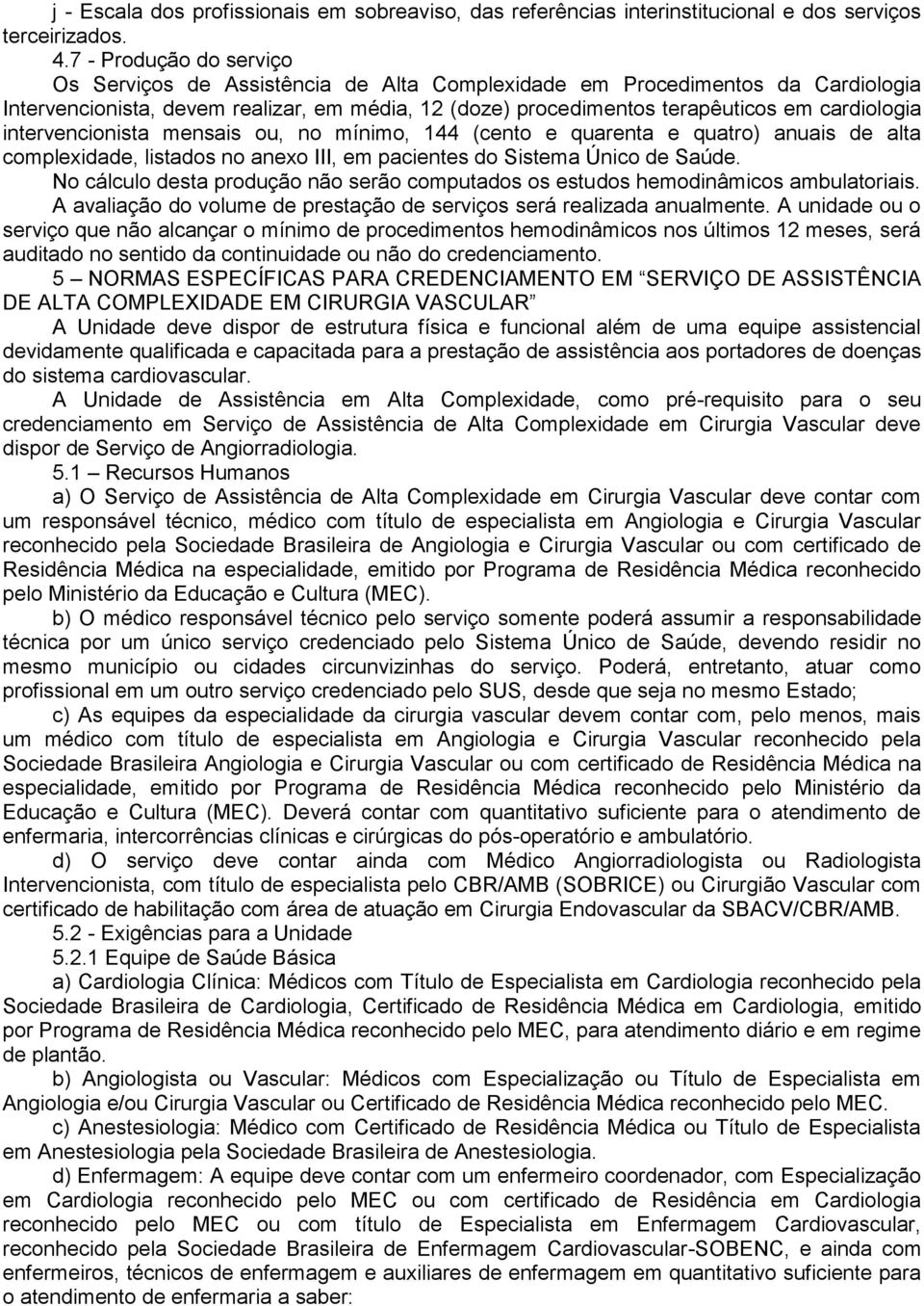 intervencionista mensais ou, no mínimo, 144 (cento e quarenta e quatro) anuais de alta complexidade, listados no anexo III, em pacientes do Sistema Único de Saúde.