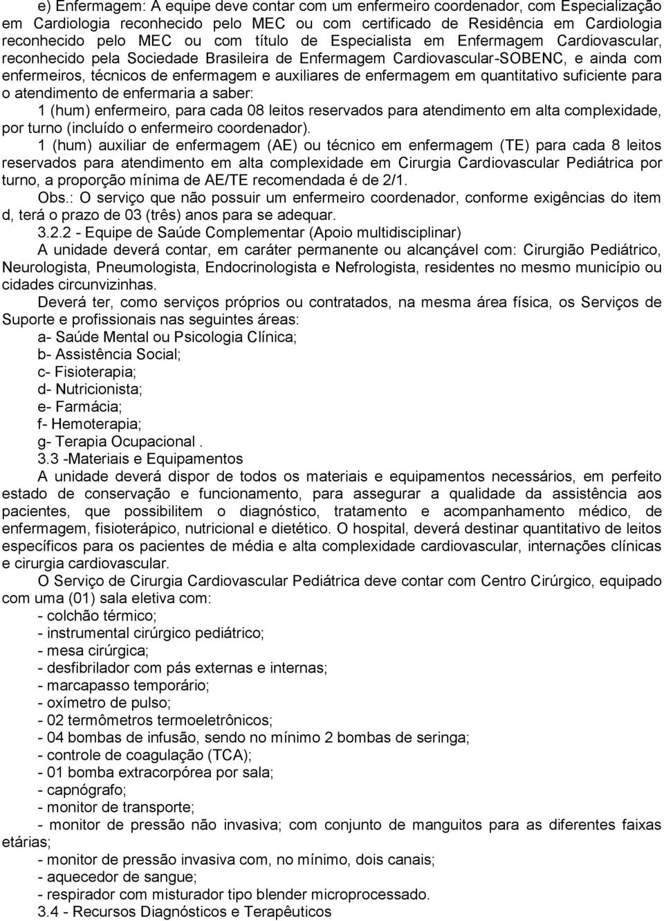 enfermagem em quantitativo suficiente para o atendimento de enfermaria a saber: 1 (hum) enfermeiro, para cada 08 leitos reservados para atendimento em alta complexidade, por turno (incluído o