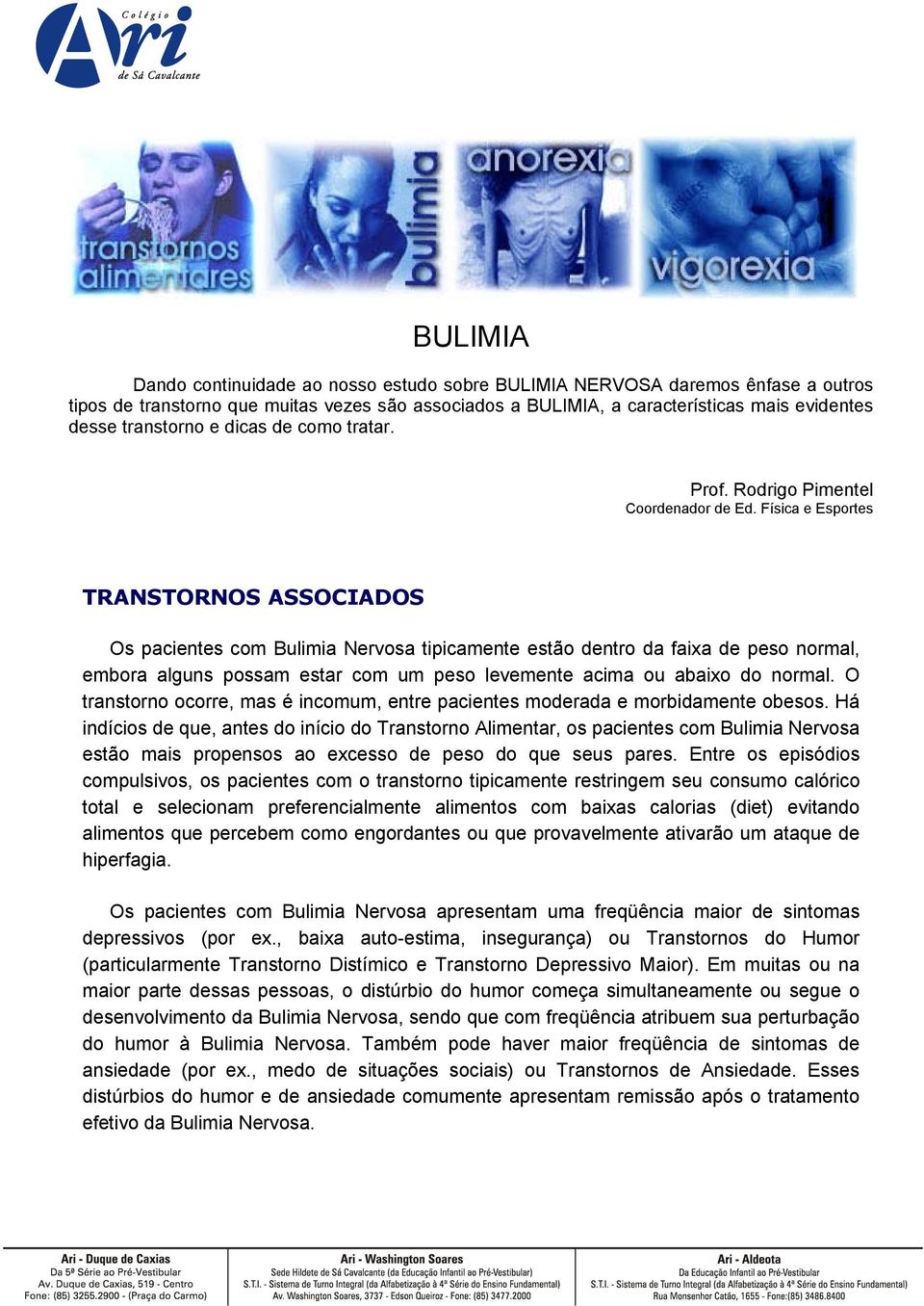 Física e Esportes TRANSTORNOS ASSOCIADOS Os pacientes com Bulimia Nervosa tipicamente estão dentro da faixa de peso normal, embora alguns possam estar com um peso levemente acima ou abaixo do normal.