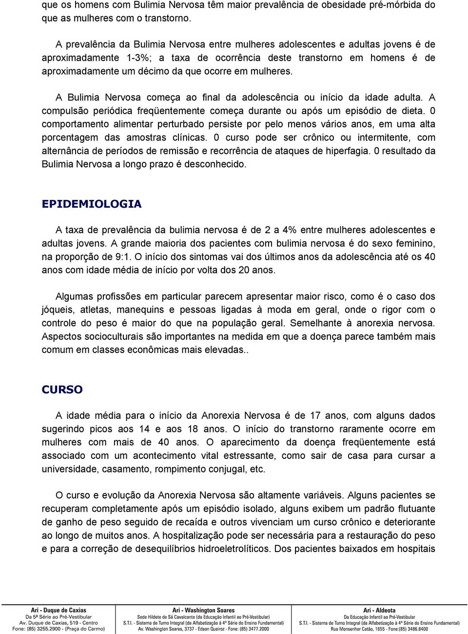 em mulheres. A Bulimia Nervosa começa ao final da adolescência ou início da idade adulta. A compulsão periódica freqüentemente começa durante ou após um episódio de dieta.