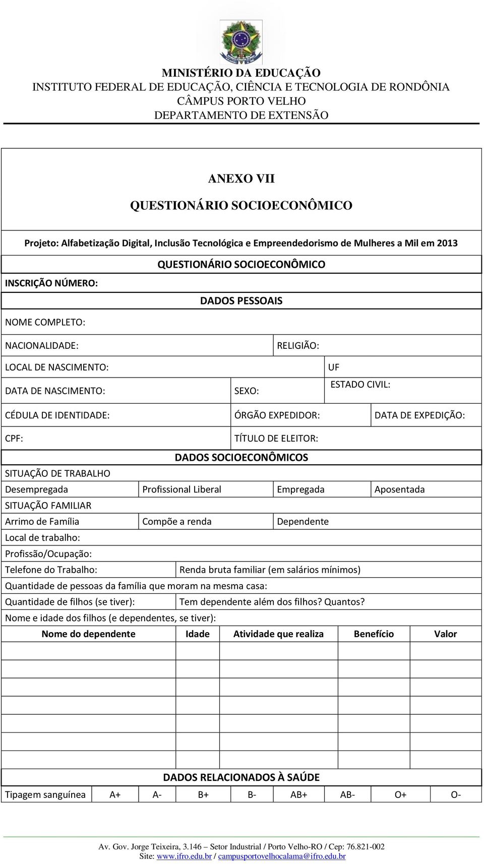 SOCIOECONÔMICOS SITUAÇÃO DE TRABALHO Desempregada Profissional Liberal Empregada Aposentada SITUAÇÃO FAMILIAR Arrimo de Família Compõe a renda Dependente Local de trabalho: Profissão/Ocupação: