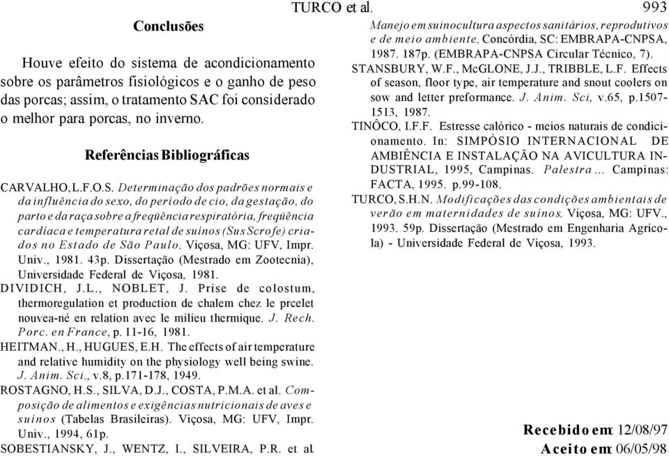 Determinação dos padrões normais e da influência do sexo, do período de cio, da gestação, do parto e da raça sobre a freqüência respiratória, freqüência cardíaca e temperatura retal de suínos (Sus