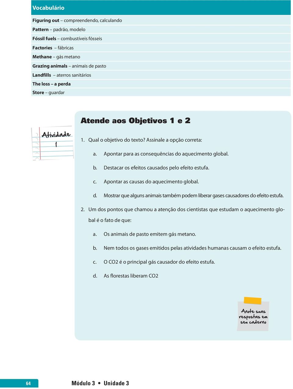 Destacar os efeitos causados pelo efeito estufa. c. Apontar as causas do aquecimento global. d. Mostrar que alguns animais também podem liberar gases causadores do efeito estufa. 2.