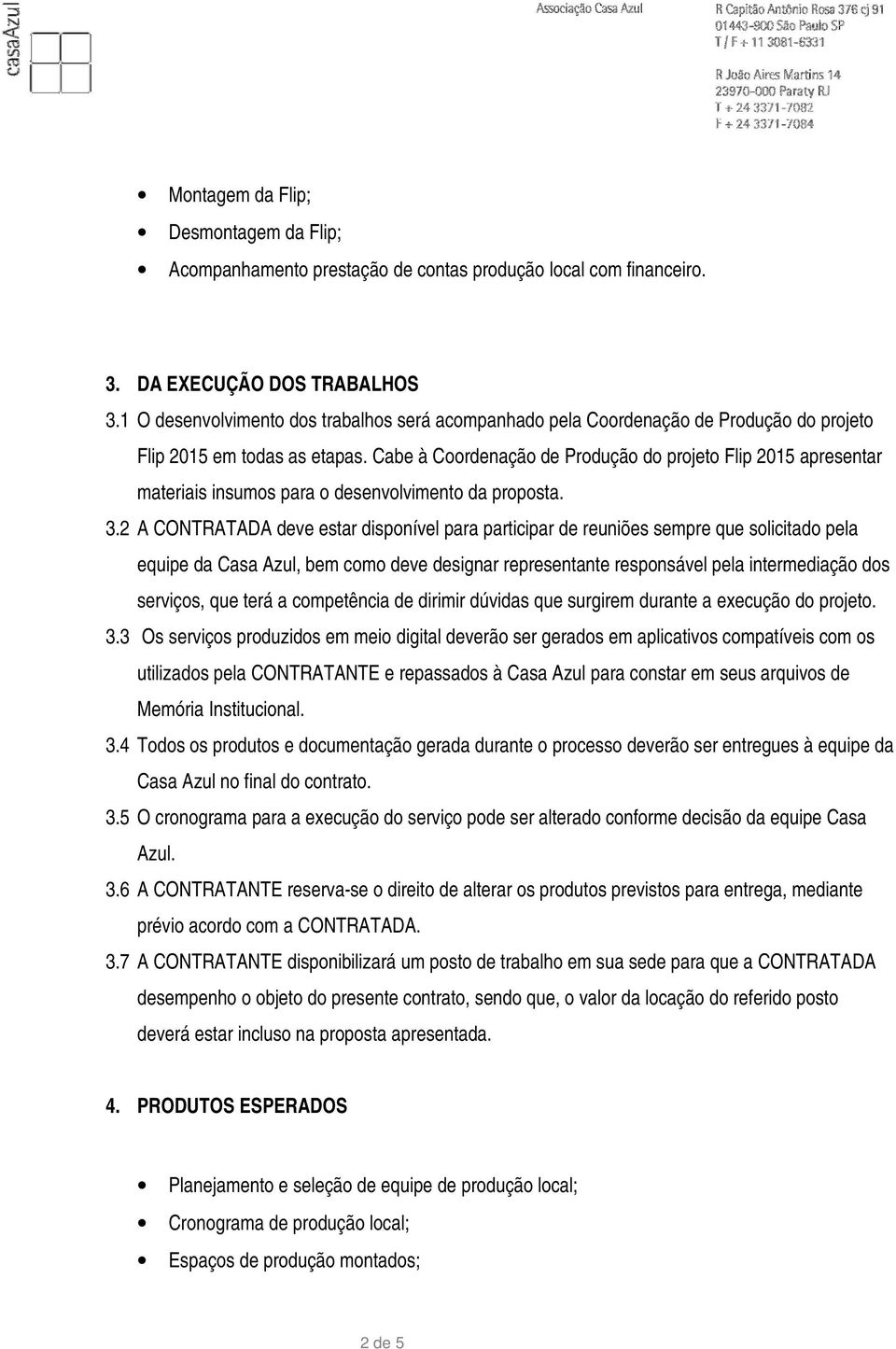 Cabe à Coordenação de Produção do projeto Flip 2015 apresentar materiais insumos para o desenvolvimento da proposta. 3.