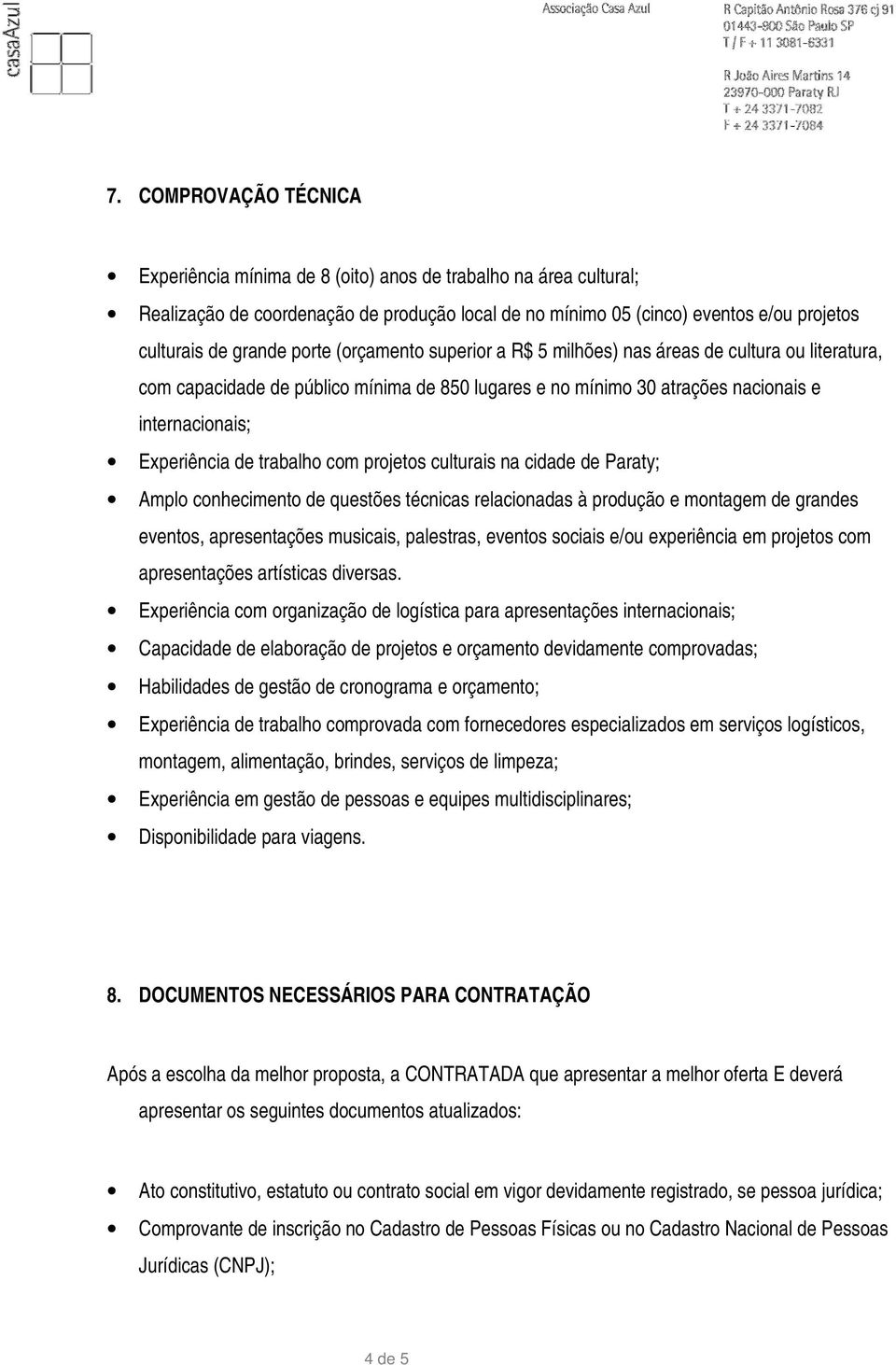 trabalho com projetos culturais na cidade de Paraty; Amplo conhecimento de questões técnicas relacionadas à produção e montagem de grandes eventos, apresentações musicais, palestras, eventos sociais