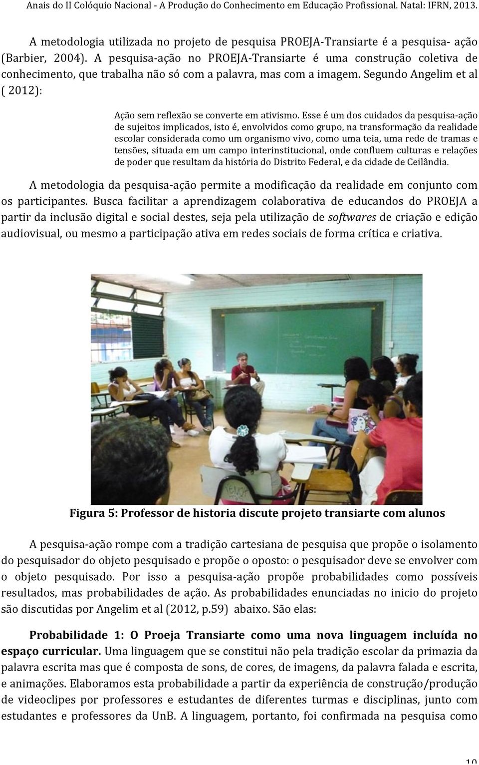 Segundo Angelim et al ( 2012): Ação sem reflexão se converte em ativismo.