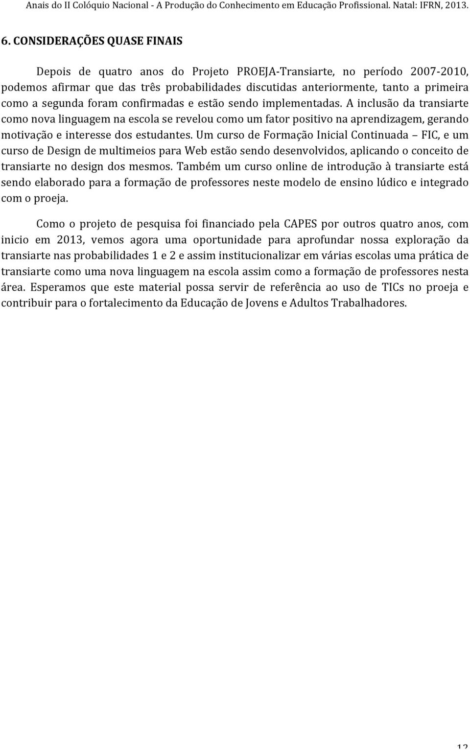 A inclusão da transiarte como nova linguagem na escola se revelou como um fator positivo na aprendizagem, gerando motivação e interesse dos estudantes.