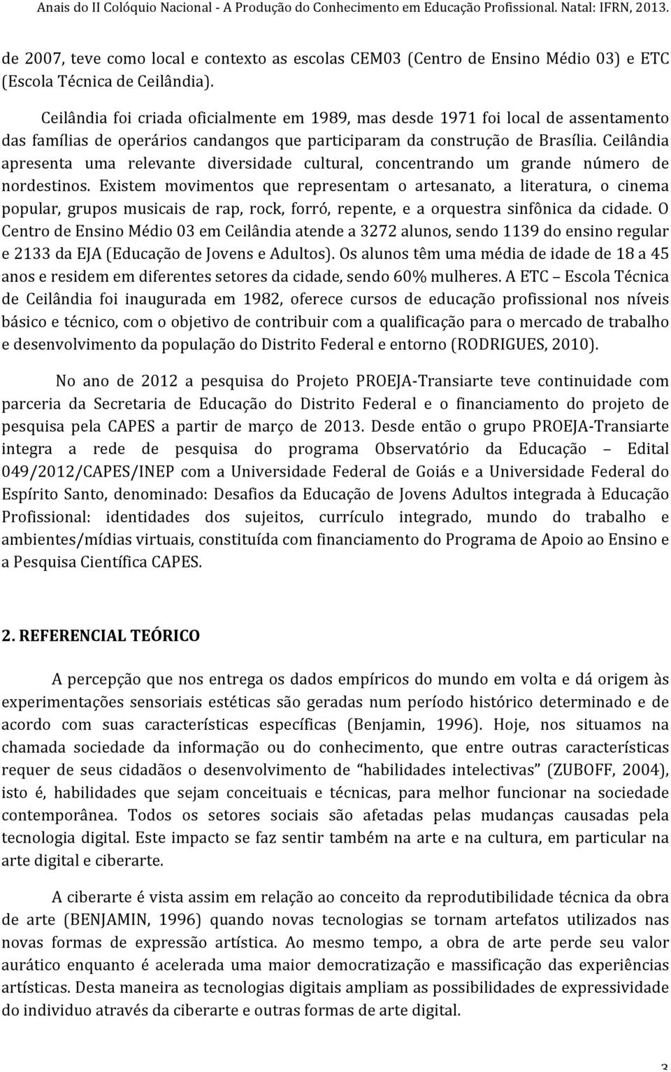 Ceilândia apresenta uma relevante diversidade cultural, concentrando um grande número de nordestinos.