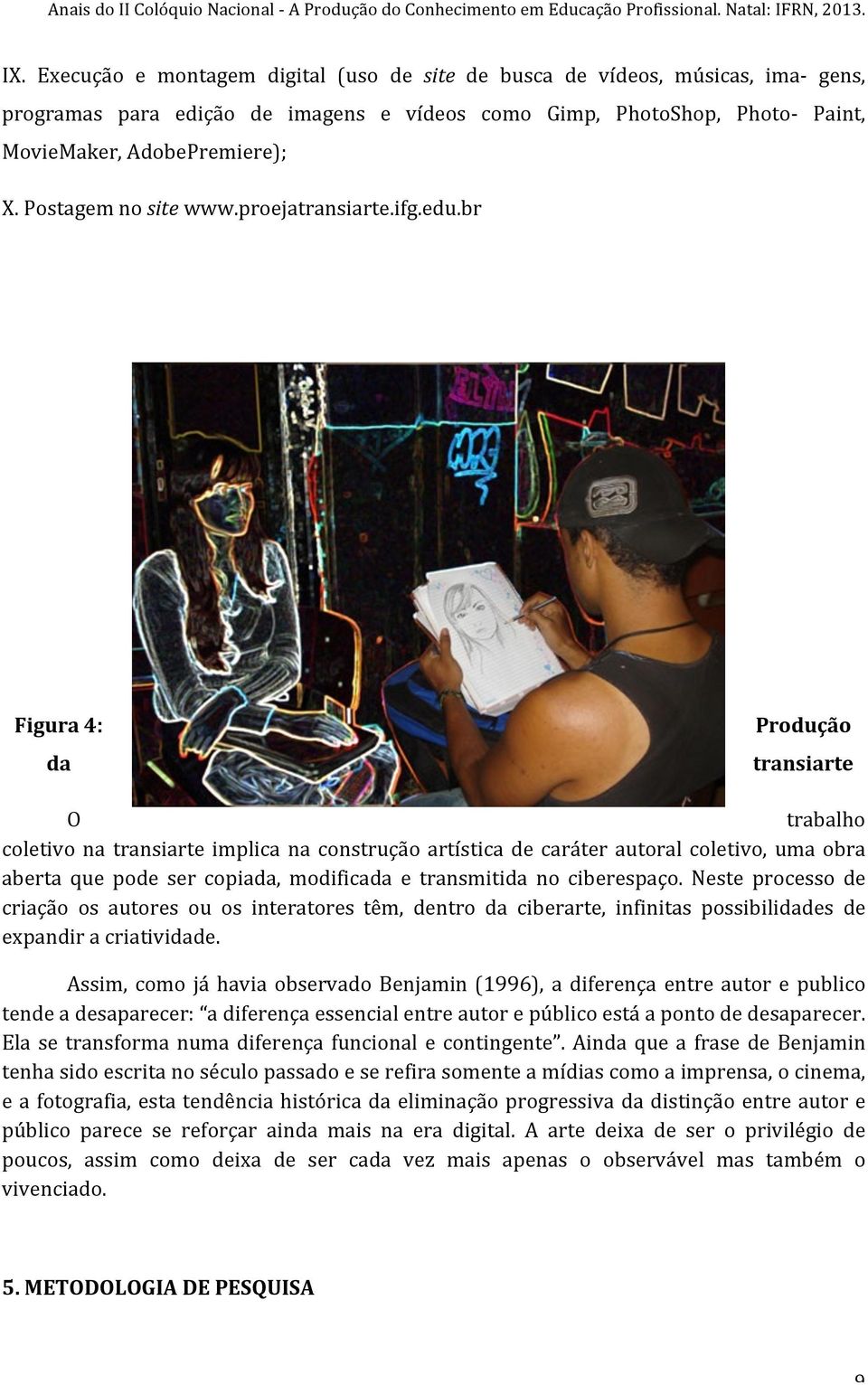 br Figura 4: da Produção transiarte O trabalho coletivo na transiarte implica na construção artística de caráter autoral coletivo, uma obra aberta que pode ser copiada, modificada e transmitida no