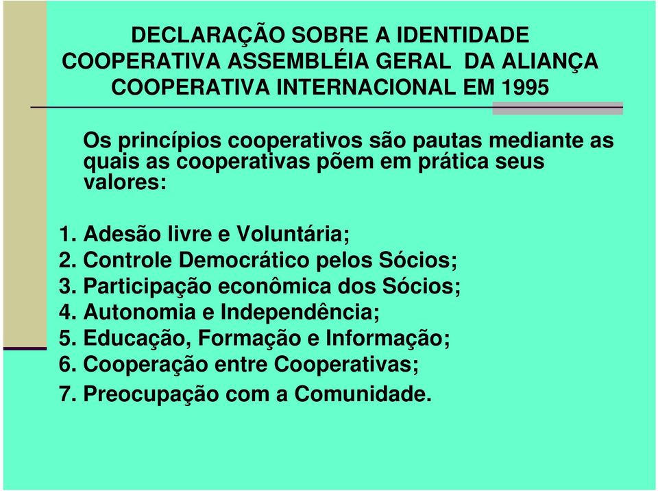 Adesão livre e Voluntária; 2. Controle Democrático pelos Sócios; 3. Participação econômica dos Sócios; 4.