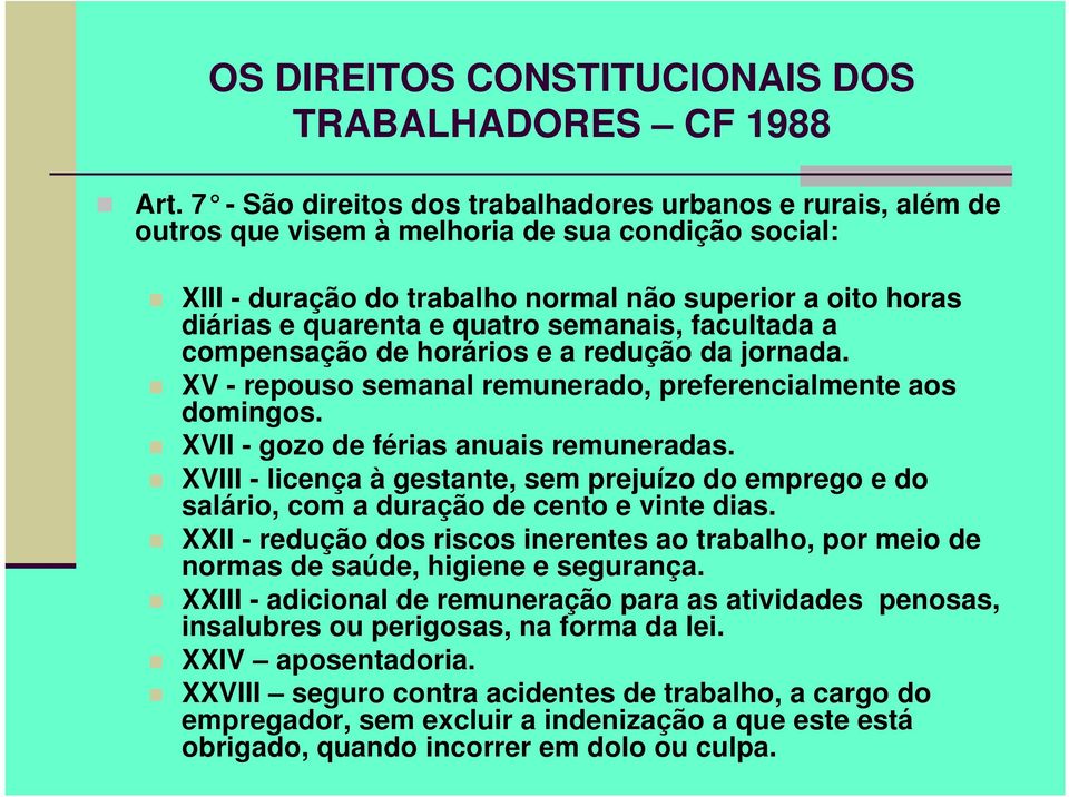 quatro semanais, facultada a compensação de horários e a redução da jornada. XV - repouso semanal remunerado, preferencialmente aos domingos. XVII - gozo de férias anuais remuneradas.