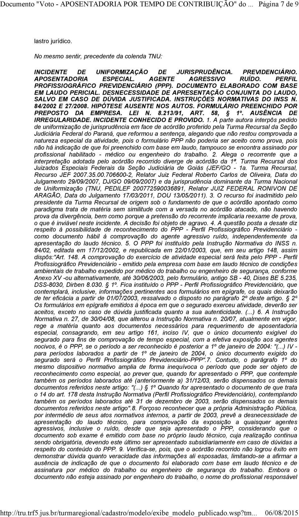 INSTRUÇÕES NORMATIVAS DO INSS N. 84/2002 E 27/2008. HIPÓTESE AUSENTE NOS AUTOS. FORMULÁRIO PREENCHIDO POR PREPOSTO DA EMPRESA. LEI N. 8.213/91, ART. 58, 1º. AUSÊNCIA DE IRREGULARIDADE.