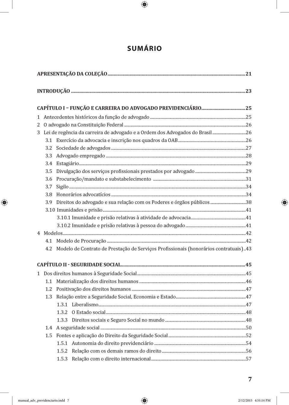 ..27 3.3 Advogado empregado...28 3.4 Estagiário...29 3.5 Divulgação dos serviços profissionais prestados por advogado...29 3.6 Procuração/mandato e substabelecimento...31 3.7 Sigilo...34 3.