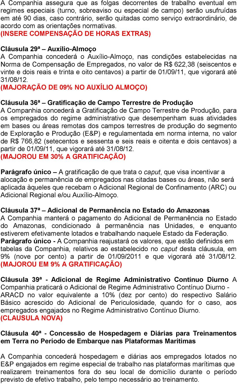 (INSERE COMPENSAÇÃO DE HORAS EXTRAS) Cláusula 29ª Auxílio-Almoço A Companhia concederá o Auxílio-Almoço, nas condições estabelecidas na Norma de Compensação de Empregados, no valor de R$ 622,38