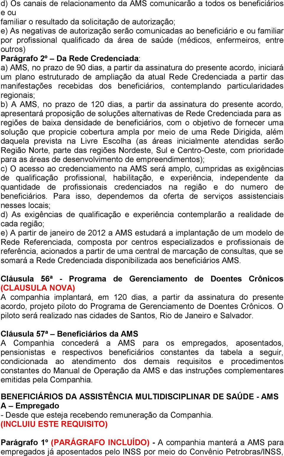 acordo, iniciará um plano estruturado de ampliação da atual Rede Credenciada a partir das manifestações recebidas dos beneficiários, contemplando particularidades regionais; b) A AMS, no prazo de 120