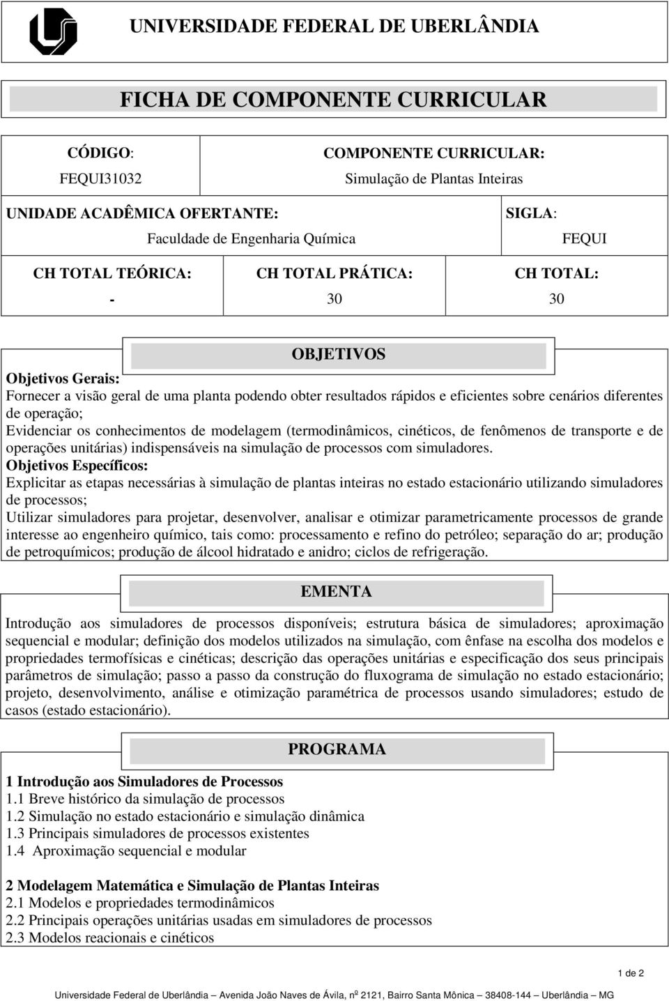 diferentes de operação; Evidenciar os conhecimentos de modelagem (termodinâmicos, cinéticos, de fenômenos de transporte e de operações unitárias) indispensáveis na simulação de processos com