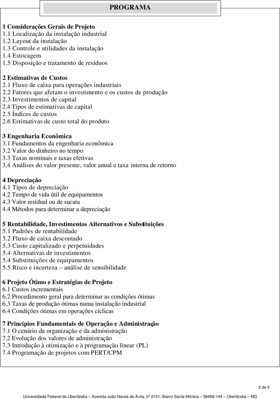 3 Investimentos de capital 2.4 Tipos de estimativas de capital 2.5 Índices de custos 2.6 Estimativas de custo total do produto 3 Engenharia Econômica 3.1 Fundamentos da engenharia econômica 3.