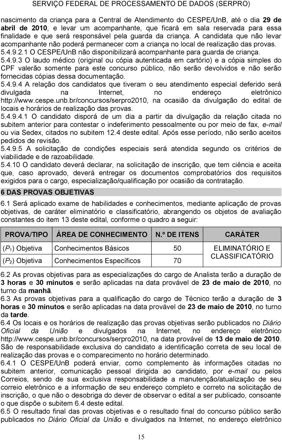 1 O CESPE/UnB não disponibilizará acompanhante para guarda de criança. 5.4.9.