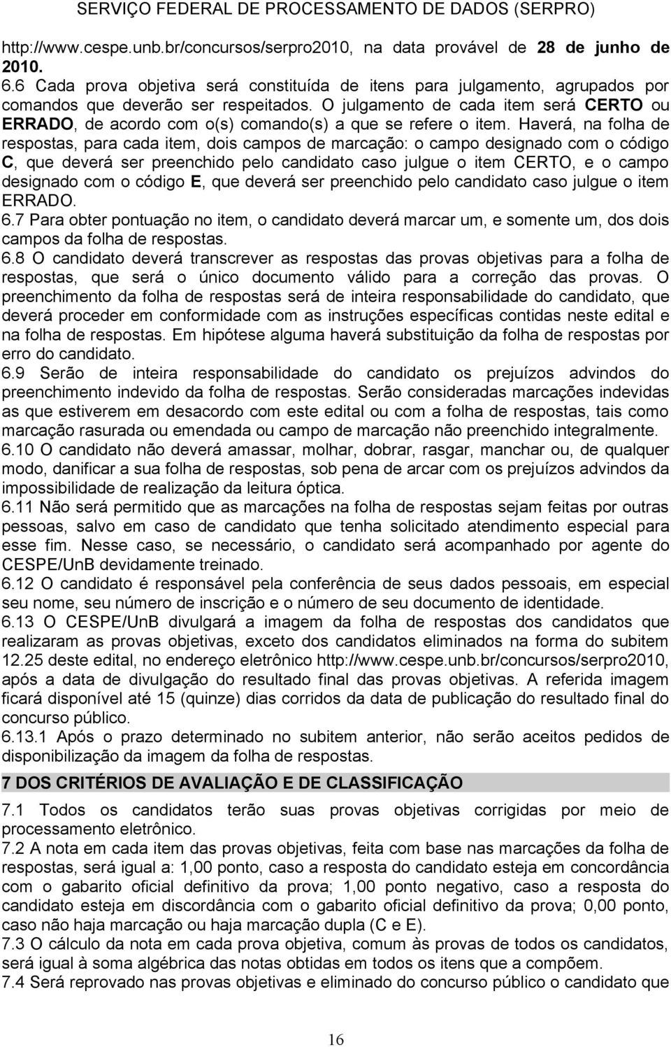 O julgamento de cada item será CERTO ou ERRADO, de acordo com o(s) comando(s) a que se refere o item.