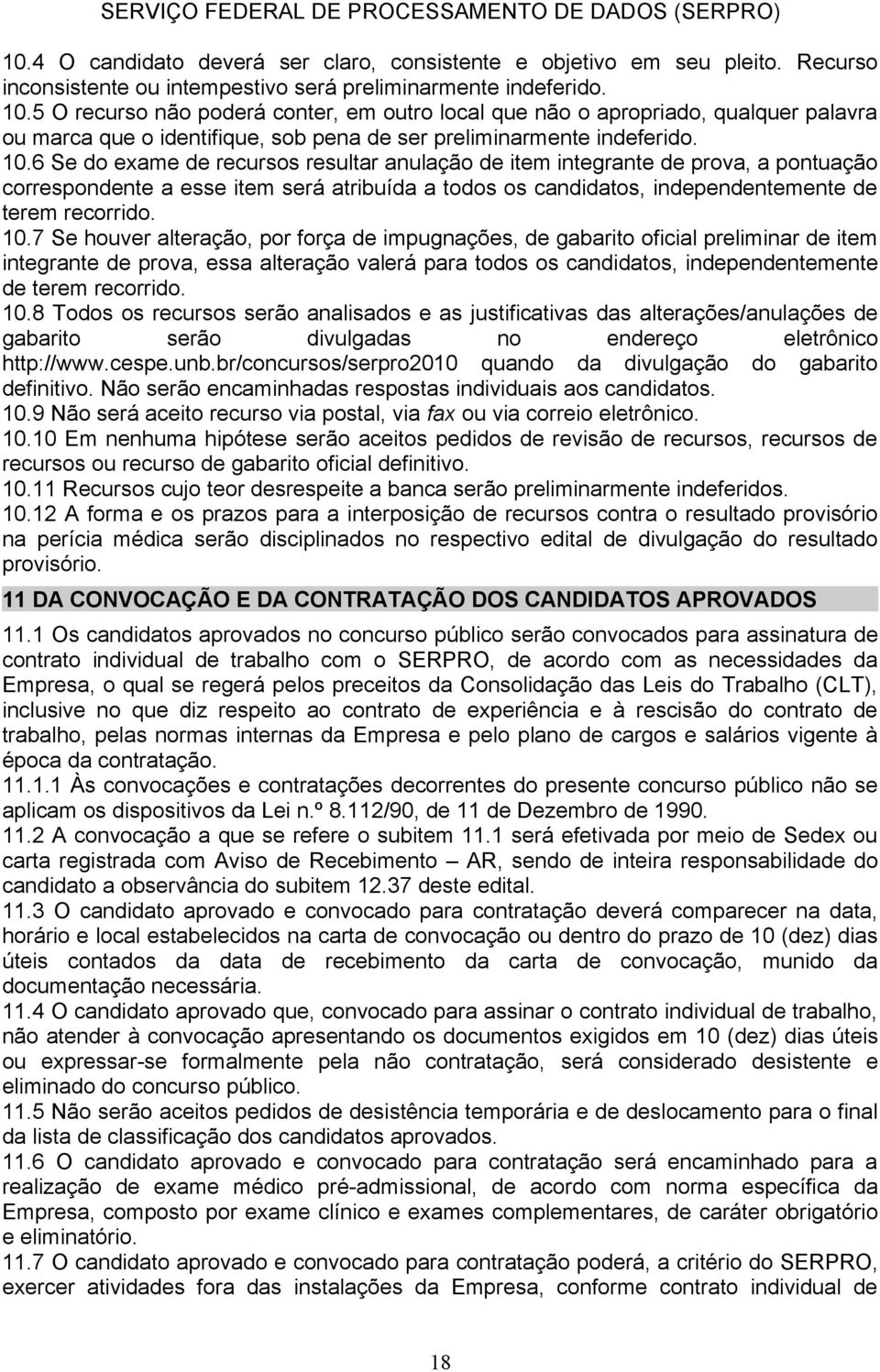 6 Se do exame de recursos resultar anulação de item integrante de prova, a pontuação correspondente a esse item será atribuída a todos os candidatos, independentemente de terem recorrido. 10.