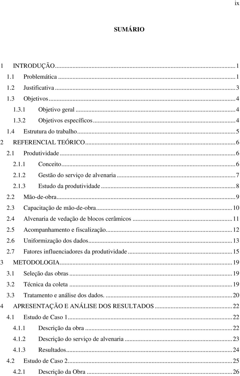 3 Capacitação de mão-de-obra... 10 2.4 Alvenaria de vedação de blocos cerâmicos... 11 2.5 Acompanhamento e fiscalização... 12 2.6 Uniformização dos dados... 13 2.