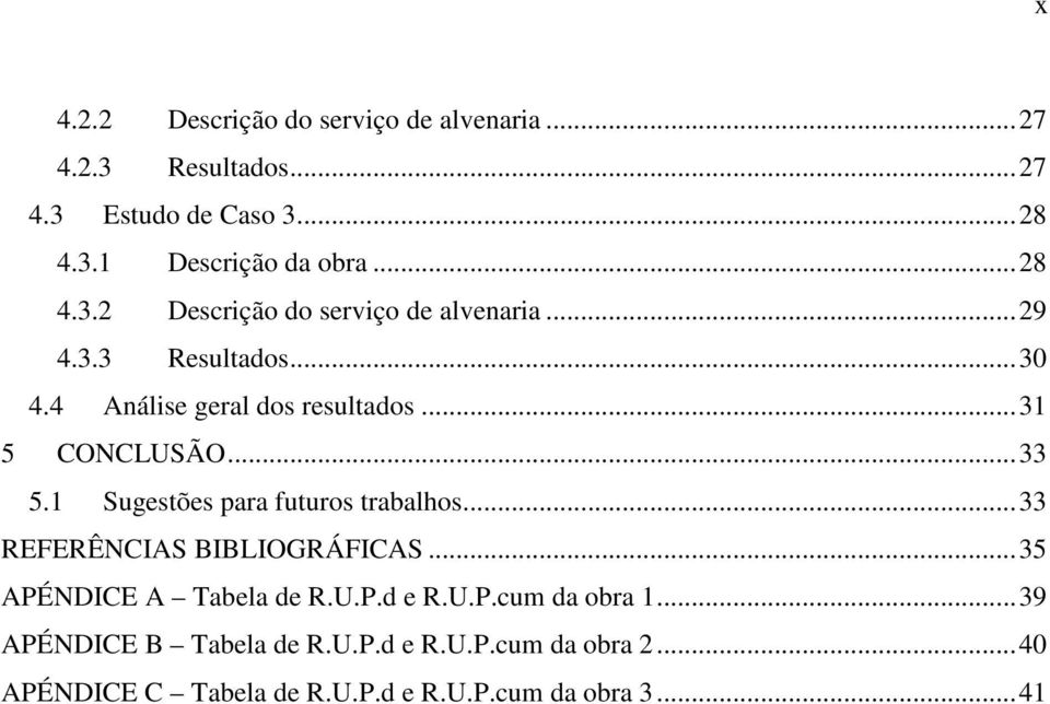 .. 33 5.1 Sugestões para futuros trabalhos... 33 REFERÊNCIAS BIBLIOGRÁFICAS... 35 APÉNDICE A Tabela de R.U.P.d e R.U.P.cum da obra 1.