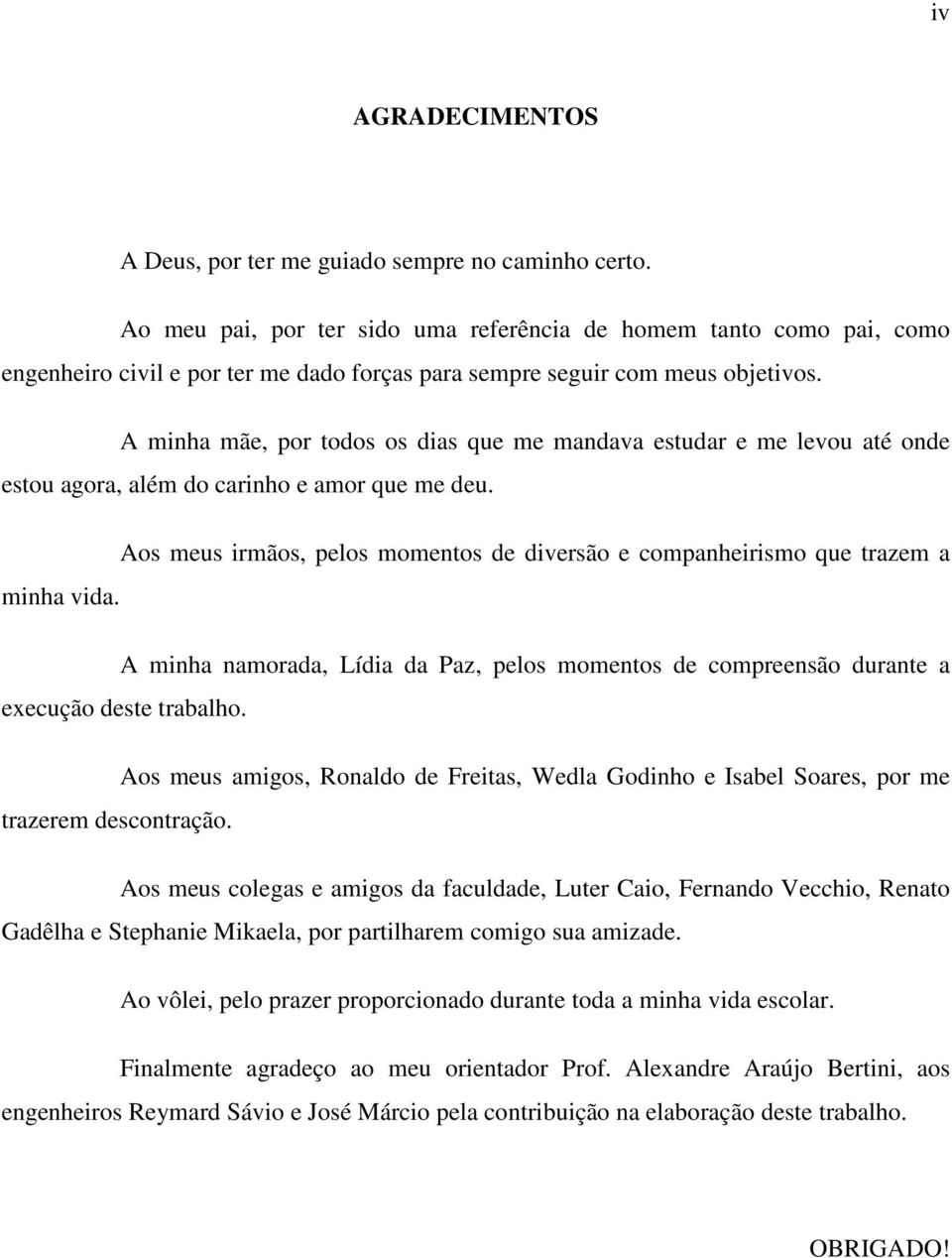 A minha mãe, por todos os dias que me mandava estudar e me levou até onde estou agora, além do carinho e amor que me deu.