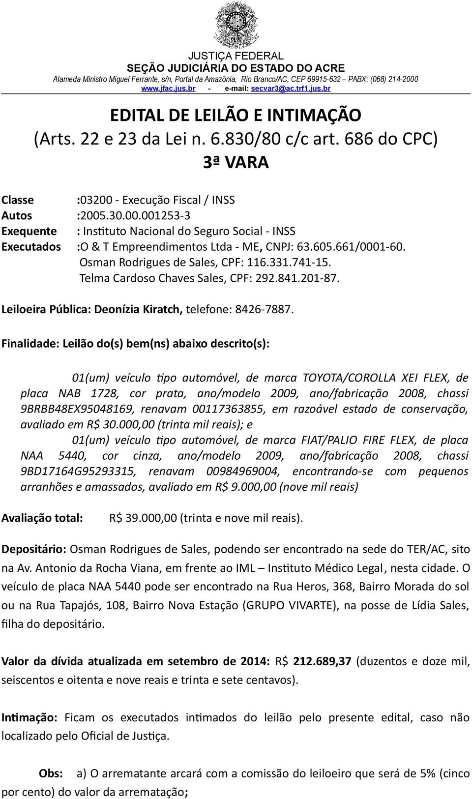 661/0001-60. Osman Rodrigues de Sales, CPF: 116.331.741-15. Telma Cardoso Chaves Sales, CPF: 292.841.201-87. Leiloeira Pública: Deonízia Kiratch, telefone: 8426-7887.