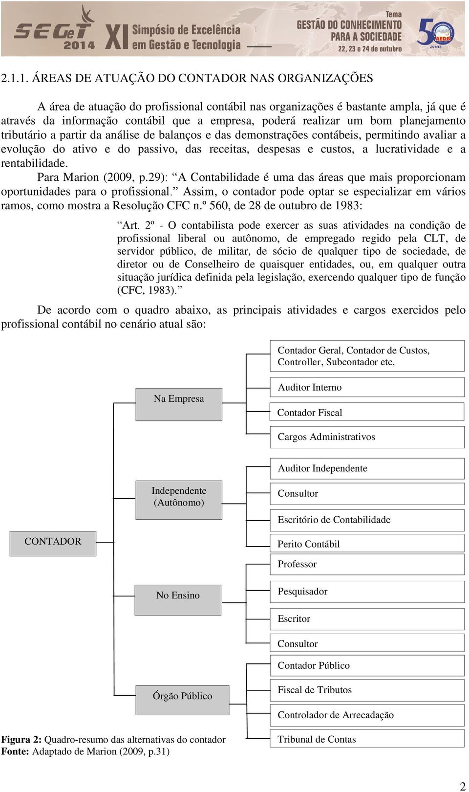 lucratividade e a rentabilidade. Para Marion (2009, p.29): A Contabilidade é uma das áreas que mais proporcionam oportunidades para o profissional.