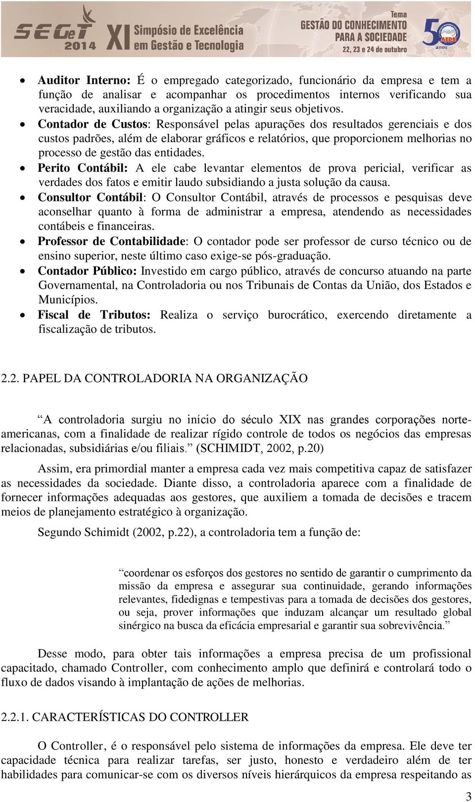 Contador de Custos: Responsável pelas apurações dos resultados gerenciais e dos custos padrões, além de elaborar gráficos e relatórios, que proporcionem melhorias no processo de gestão das entidades.