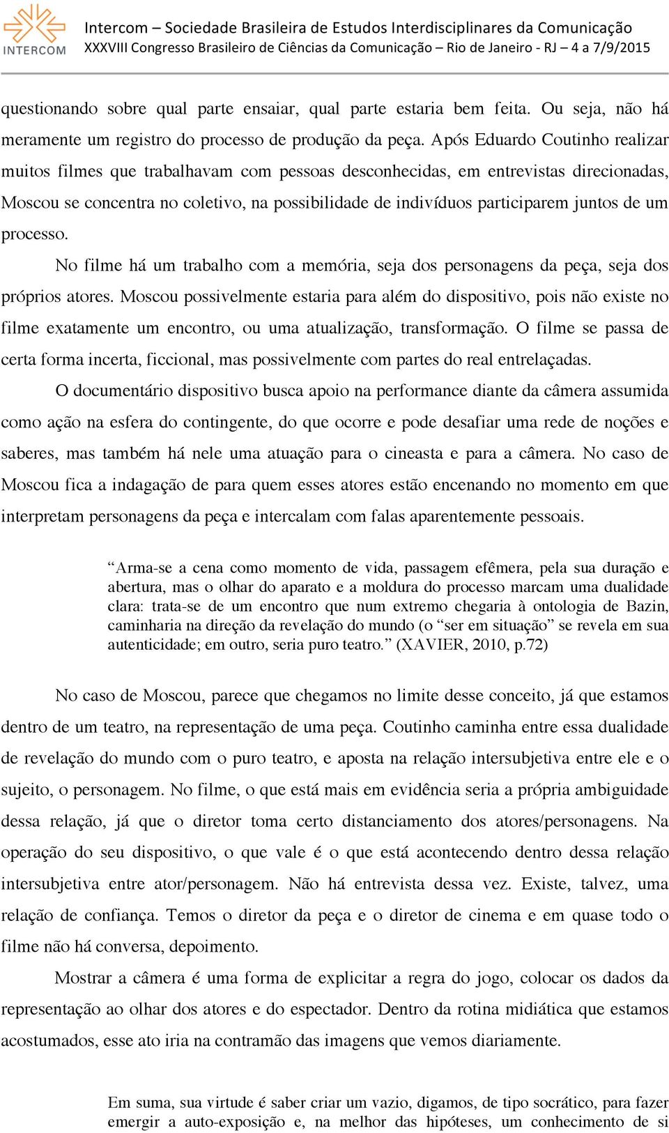 juntos de um processo. No filme há um trabalho com a memória, seja dos personagens da peça, seja dos próprios atores.