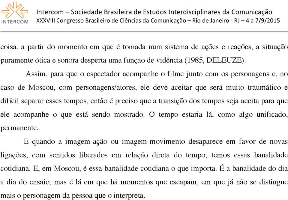 é preciso que a transição dos tempos seja aceita para que ele acompanhe o que está sendo mostrado. O tempo estaria lá, como algo unificado, permanente.