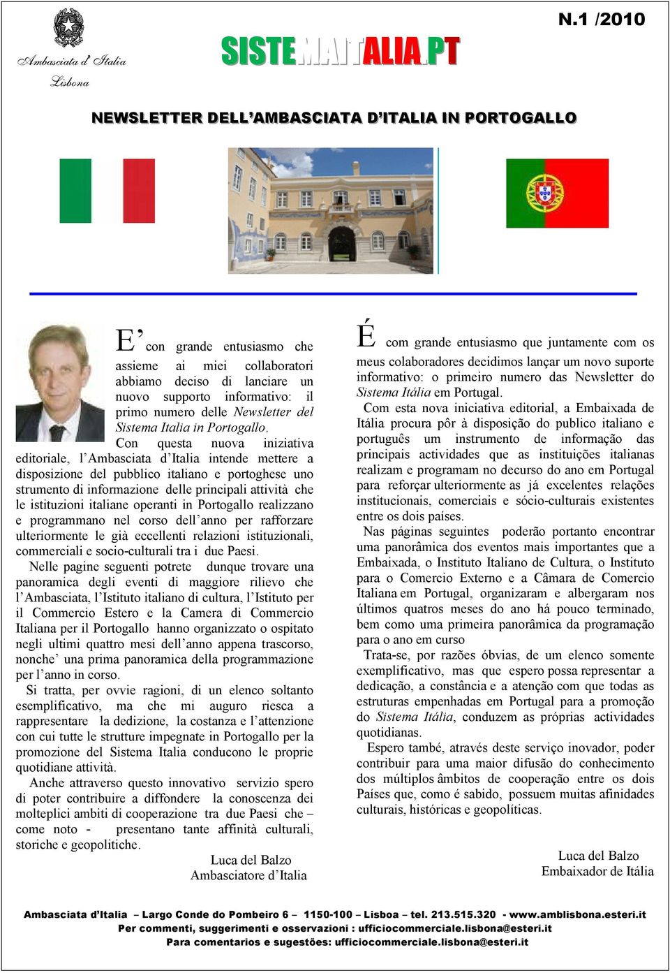 Con questa nuova iniziativa editoriale, l Ambasciata d Italia intende mettere a disposizione del pubblico italiano e portoghese uno strumento di informazione delle principali attività che le